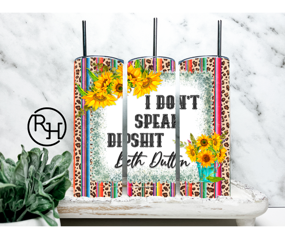 I DONT SPEAK DIPSHIT / AZTEC / BETH DUTTON TUMBLER